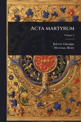 Balestri Giuseppe 1866-1940, Hyvernat Henry 1858-1941, Giuseppe, 1866-1940, Balestri, Henry, 1858-1941, Hyvernat, Giuseppe Balestri, Henry Hyvernat - Acta martyrum, Häftad
