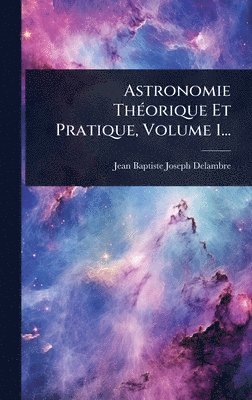 bokomslag Astronomie ThÃ(c)orique Et Pratique, Volume 1...