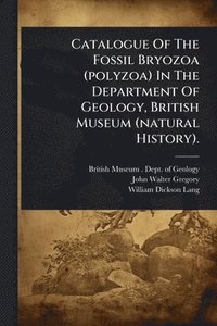 bokomslag Catalogue Of The Fossil Bryozoa (polyzoa) In The Department Of Geology, British Museum (natural History).