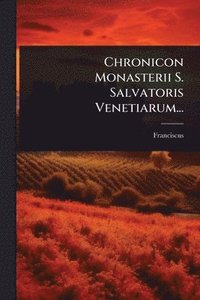 bokomslag Chronicon Monasterii S. Salvatoris Venetiarum...