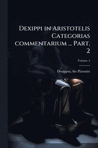 bokomslag Dexippi in Aristotelis Categorias commentarium ... Part. 2