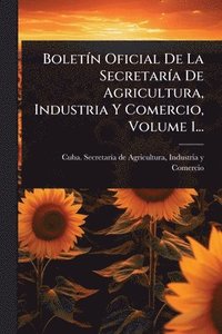 bokomslag BoletÃ-n Oficial De La SecretarÃ-a De Agricultura, Industria Y Comercio, Volume 1...