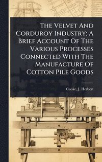 bokomslag Velvet And Corduroy Industry; A Brief Account Of The Various Processes Connected With The Manufacture Of Cotton Pile Goods