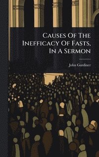 bokomslag Causes Of The Inefficacy Of Fasts, In A Sermon