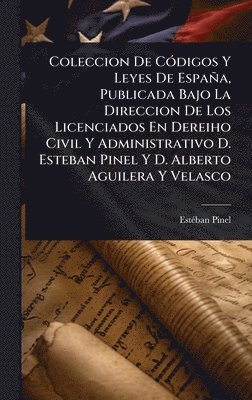 bokomslag Coleccion De CÃ3digos Y Leyes De España, Publicada Bajo La Direccion De Los Licenciados En Dereiho Civil Y Administrativo D. Esteban Pinel Y D. Alberto Aguilera Y Velasco