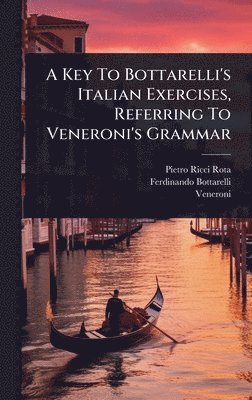 bokomslag A Key To Bottarelli's Italian Exercises, Referring To Veneroni's Grammar