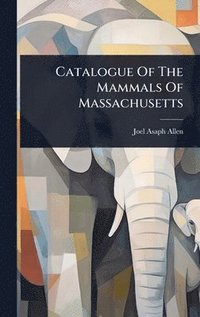 bokomslag Catalogue Of The Mammals Of Massachusetts