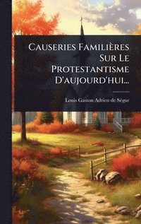 bokomslag Causeries Familières Sur Le Protestantisme D'aujourd'hui...