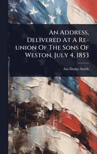 bokomslag Address, Delivered At A Re-union Of The Sons Of Weston, July 4, 1853