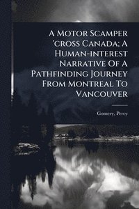 bokomslag Motor Scamper 'cross Canada; A Human-interest Narrative Of A Pathfinding Journey From Montreal To Vancouver