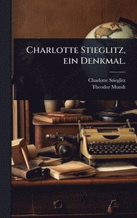 bokomslag Charlotte Stieglitz, ein Denkmal.