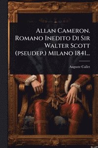 bokomslag Allan Cameron. Romano Inedito Di Sir Walter Scott (pseudep.) Milano 1841...