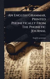 bokomslag An English Grammar, Printed Phonetically From The Phonetic Journal