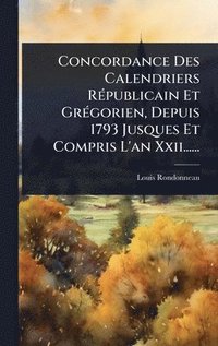 bokomslag Concordance Des Calendriers RÃ(c)publicain Et GrÃ(c)gorien, Depuis 1793 Jusques Et Compris L'an Xxii......