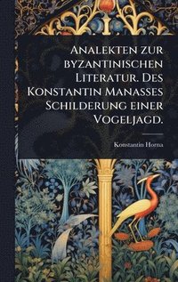 bokomslag Analekten zur byzantinischen Literatur. Des Konstantin Manasses Schilderung einer Vogeljagd.