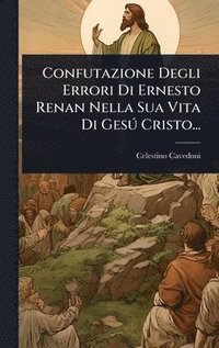 bokomslag Confutazione Degli Errori Di Ernesto Renan Nella Sua Vita Di GesÃ° Cristo...