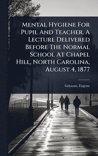 bokomslag Mental Hygiene For Pupil And Teacher. A Lecture Delivered Before The Normal School At Chapel Hill, North Carolina, August 4, 1877