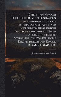 bokomslag Christian Nikolai BuchfÃ1/4hrers zu Bebenhausen in Schwaben wichtige Entdeckungen auf einer gelehrten Reise durch Deutschland und aus Eifer fÃ1/4r die christliche, vornehmlich evangelische Kirche d...