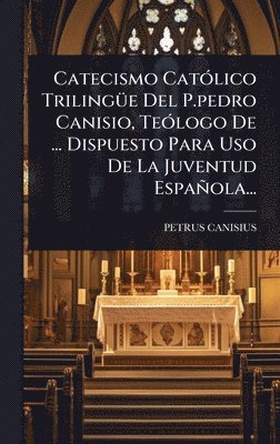 bokomslag Catecismo CatÃ3lico TrilingÃ1/4e Del P.pedro Canisio, TeÃ3logo De ... Dispuesto Para Uso De La Juventud Española...