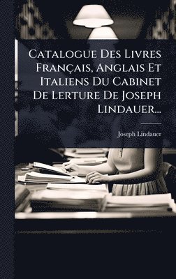 bokomslag Catalogue Des Livres Français, Anglais Et Italiens Du Cabinet De Lerture De Joseph Lindauer...