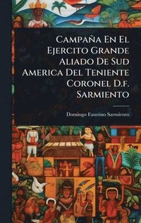 bokomslag Campaña En El Ejercito Grande Aliado De Sud America Del Teniente Coronel D.f. Sarmiento