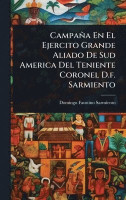 bokomslag Campaña En El Ejercito Grande Aliado De Sud America Del Teniente Coronel D.f. Sarmiento