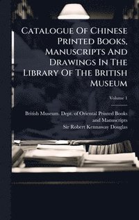 bokomslag Catalogue Of Chinese Printed Books, Manuscripts And Drawings In The Library Of The British Museum
