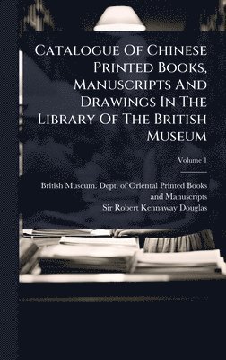 bokomslag Catalogue Of Chinese Printed Books, Manuscripts And Drawings In The Library Of The British Museum