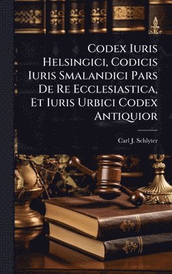 bokomslag Codex Iuris Helsingici, Codicis Iuris Smalandici Pars De Re Ecclesiastica, Et Iuris Urbici Codex Antiquior