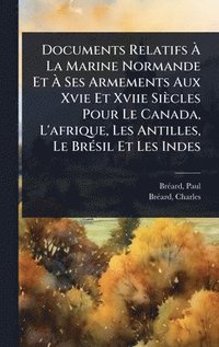 bokomslag Documents Relatifs Ã¿ La Marine Normande Et Ã¿ Ses Armements Aux Xvie Et Xviie Siècles Pour Le Canada, L'afrique, Les Antilles, Le BrÃ(c)sil Et Les Indes