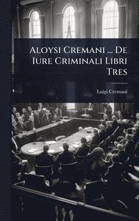 bokomslag Aloysi Cremani ... De Iure Criminali Libri Tres