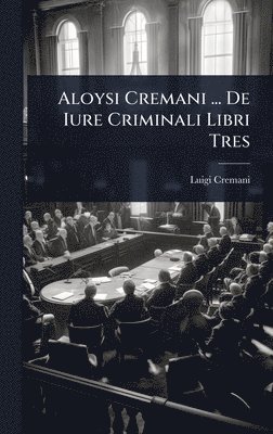 bokomslag Aloysi Cremani ... De Iure Criminali Libri Tres