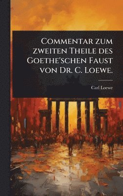 Carl Loewe - Commentar zum zweiten Theile des Goethe'schen Faust von Dr. C. Loewe., Inbunden