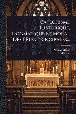 bokomslag CatÃ(c)chisme Historique, Dogmatique Et Moral Des FÃates Principales...