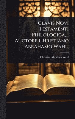 bokomslag Clavis Novi Testamenti Philologica, ... Auctore Christiano Abrahamo Wahl,