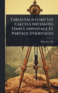 bokomslag Tables Facilitant Les Calculs NÃ(c)cessitÃ(c)s Dans L'arpentage Et Partage D'hÃ(c)ritages