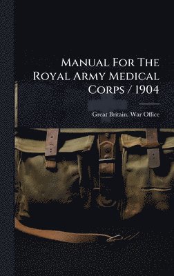 Manual for the Royal Army Medical Corps/ 1904