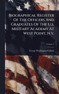 bokomslag Biographical Register Of The Officers And Graduates Of The U.s. Military Academy At West Point, N.y.