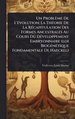 bokomslag Problème De L'Ã(c)volution; La ThÃ(c)orie De La RÃ(c)capitulation Des Formes Ancestrales Au Cours Du DÃ(c)veloppement Embryonnaire (loi BiogÃ(c)nÃ(c)tique Fondamentale De Haeckel)