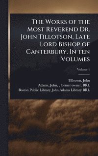 bokomslag Works of the Most Reverend Dr. John Tillotson, Late Lord Bishop of Canterbury. In ten Volumes