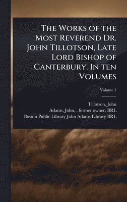 bokomslag Works of the Most Reverend Dr. John Tillotson, Late Lord Bishop of Canterbury. In ten Volumes