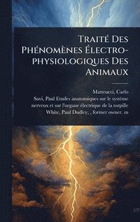 bokomslag TraitÃ(c) Des PhÃ(c)nomènes Ã¿lectro-physiologiques Des Animaux
