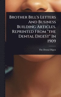bokomslag Brother Bill's Letters And Business Building Articles. Reprinted From "the Dental Digest" In 1909