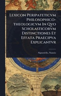 bokomslag Lexicon Peripateticvm Philosophico-theologicvm In Qvo Scholasticorvm Distinctiones Et Effata Praecipva Explicantvr