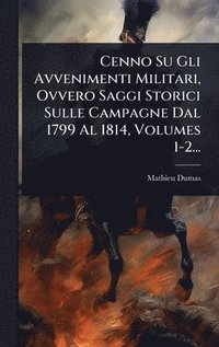 bokomslag Cenno Su Gli Avvenimenti Militari, Ovvero Saggi Storici Sulle Campagne Dal 1799 Al 1814, Volumes 1-2...