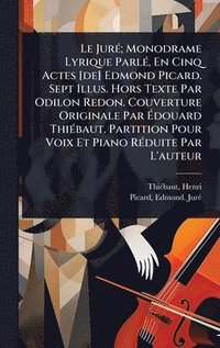 bokomslag JurÃ(c); Monodrame Lyrique ParlÃ(c), En Cinq Actes [de] Edmond Picard. Sept Illus. Hors Texte Par Odilon Redon. Couverture Originale Par Ã¿douard ThiÃ(c)baut. Partition Pour Voix Et Piano RÃ(c)duit...