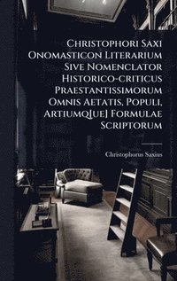 bokomslag Christophori Saxi Onomasticon Literarium Sive Nomenclator Historico-criticus Praestantissimorum Omnis Aetatis, Populi, Artiumq[ue] Formulae Scriptorum