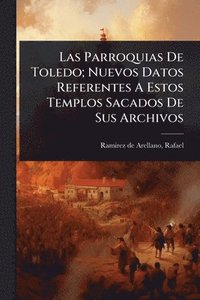 bokomslag Parroquias De Toledo; Nuevos Datos Referentes A Estos Templos Sacados De Sus Archivos