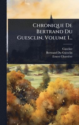 Ernest Charrière - Chronique De Bertrand Du Guesclin, Volume 1..., Inbunden