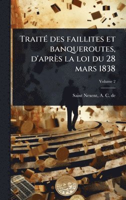 TraitÃ(c) des faillites et banqueroutes, d'après la loi du 28 mars 1838, Inbunden